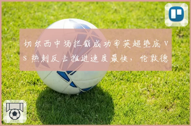 切尔西中场拦截成功率英超垫底 vs 热刺反击推进速度最快，伦敦德比节奏对抗