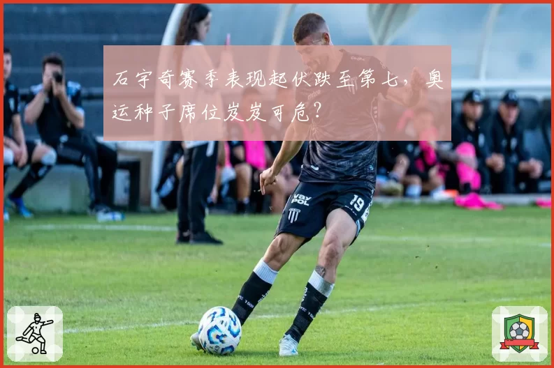 石宇奇赛季表现起伏跌至第七,奥运种子席位岌岌可危?